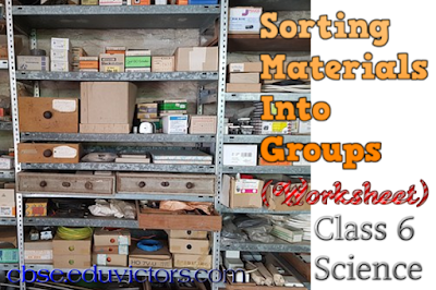 CBSE Class 6 - Science - Chapter 4 - Sorting Materials Into Groups (Worksheet)(#cbsenotes)(#eduvictors)