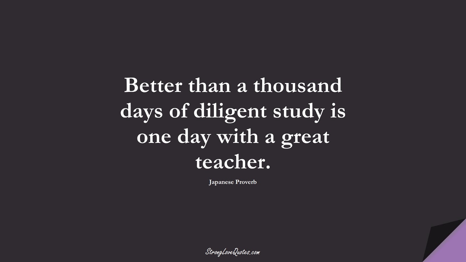 Better than a thousand days of diligent study is one day with a great teacher. (Japanese Proverb);  #EducationQuotes