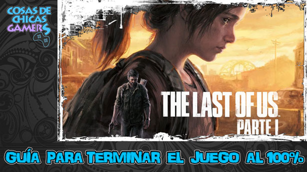 Guía para completar The Last of Us Parte I Remake en PS5
