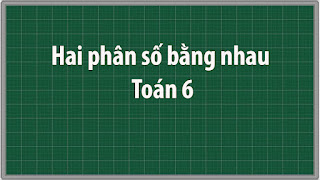 Hai phân số bằng nhau Toán 6