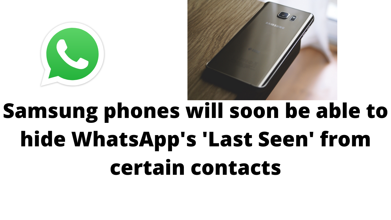 Samsung phones will soon be able to hide WhatsApp's 'Last Seen' from certain contacts