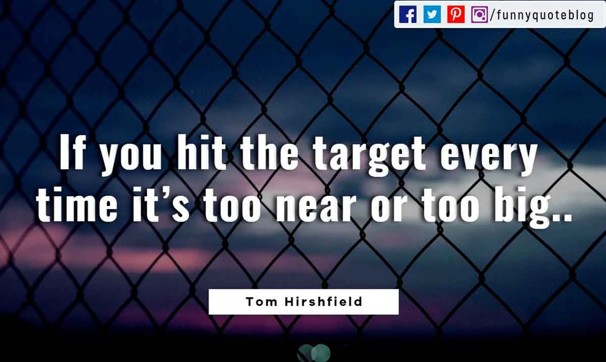 quotes inspirational funny and short funny inspirational quotes, If you hit the target every time it’s too near or too big. ― Tom Hirshfield Quote