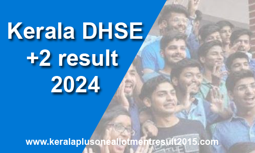 Kerala Plus Two Result 2024, Kerala +2 exam result, DHSE Plus two exam result 2024, Kerala HSE result check online, Plus two result official website 2024