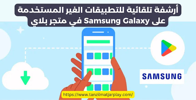 أرشفة تلقائية للتطبيقات الغير المستخدمة على Samsung Galaxy في متجر بلاي