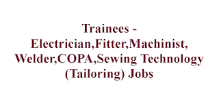 Trainees - Electrician,Fitter,Machinist,Welder,COPA,Sewing Technology (Tailoring) Jobs