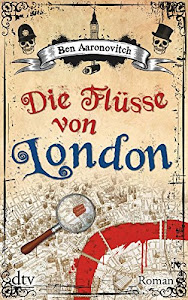 Die Flüsse von London: Roman (Die Flüsse-von-London-Reihe (Peter Grant), Band 1)