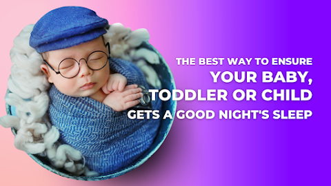 Best Ways To Ensure Your Baby, Toddler or Child Gets a Good Night's Sleep