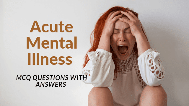 Acute Mental Illness MCQ Questions With Answers