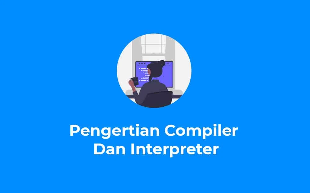 Pengertian Compiler Dan Interpreter