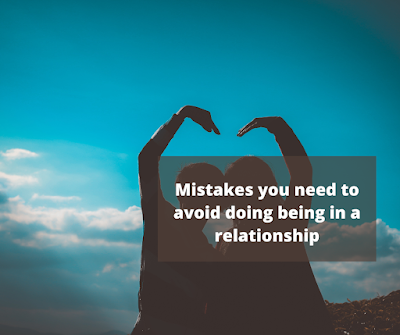 Mistakes you need to avoid doing being in a relationship