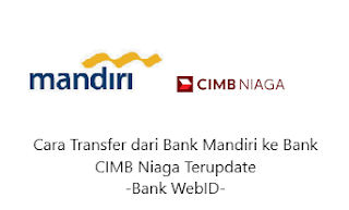 Cara Transfer dari Bank Mandiri ke Bank CIMB Niaga Terupdate
