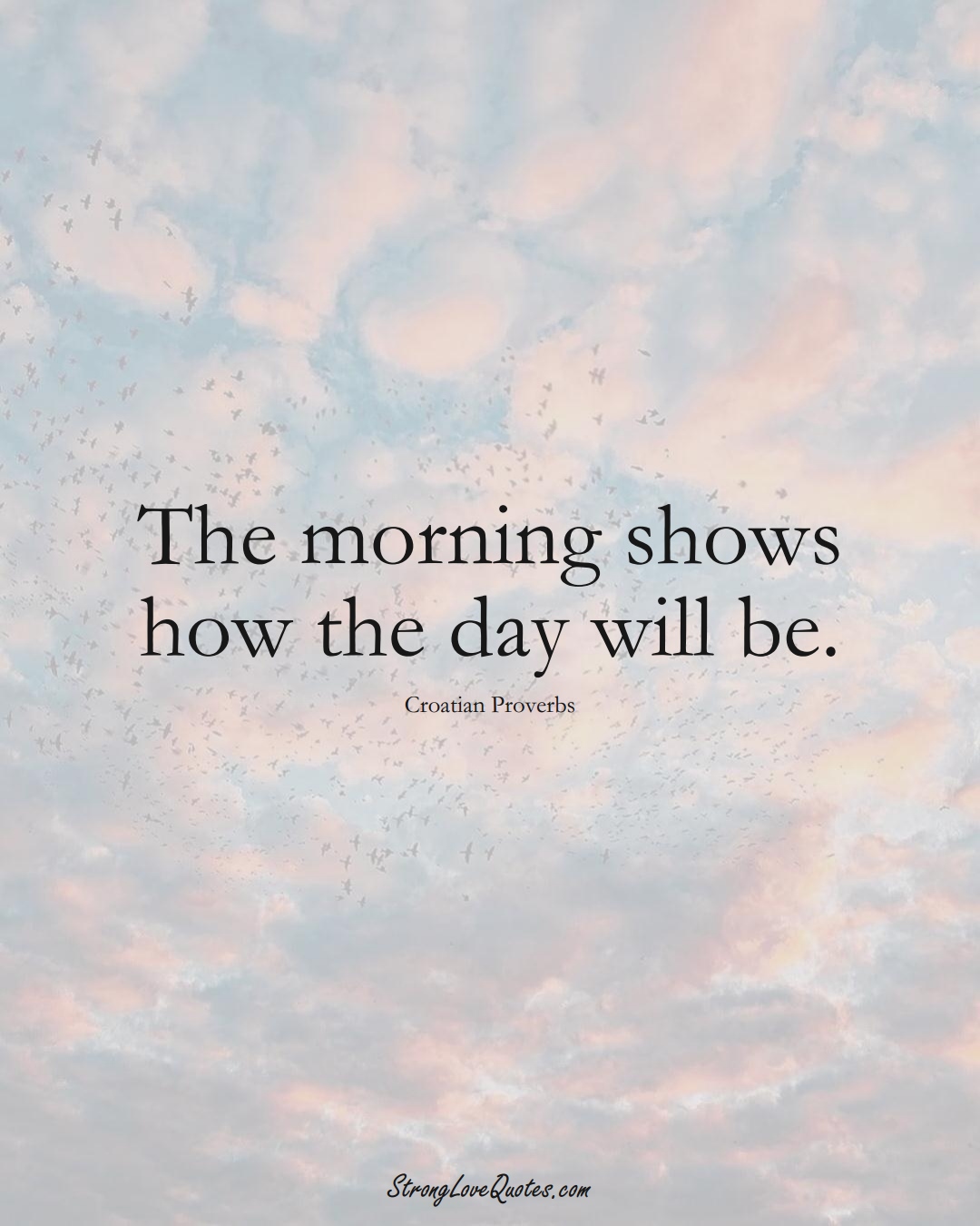 The morning shows how the day will be. (Croatian Sayings);  #EuropeanSayings