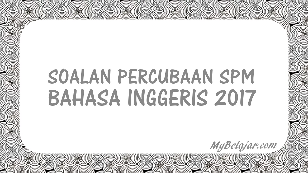 Soalan Percubaan SPM Bahasa Inggeris 2018 - MyBelajar