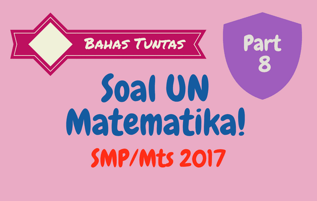 Pembahasan Soal UN Matematika SMP 2017 No. 36 - 40