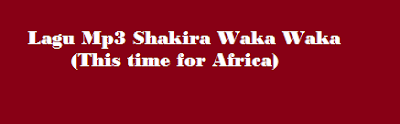 Lagu Mp3 Shakira Waka Waka (This time for Africa)