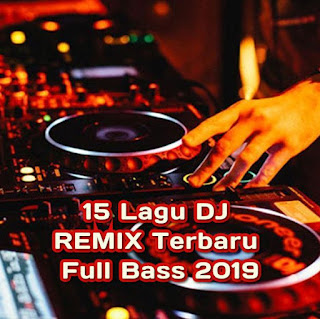 Download Lagu REMIX DJ FULL Bass Mp3 Terbaru 2019 Lengkap