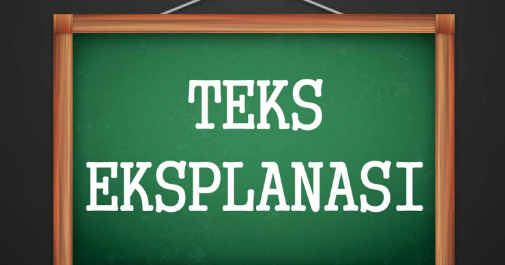 TEKS EKSPLANASI (Pengertian, Tujuan, Struktur, Kaidah 