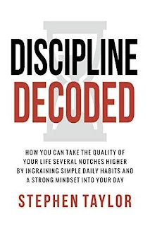 Discipline Decoded: How You Can Take The Quality Of Your Life Several Notches Higher By Ingraining Simple Daily Habits And A Strong Mindset Into Your Day book promotion sale Stephen Taylor