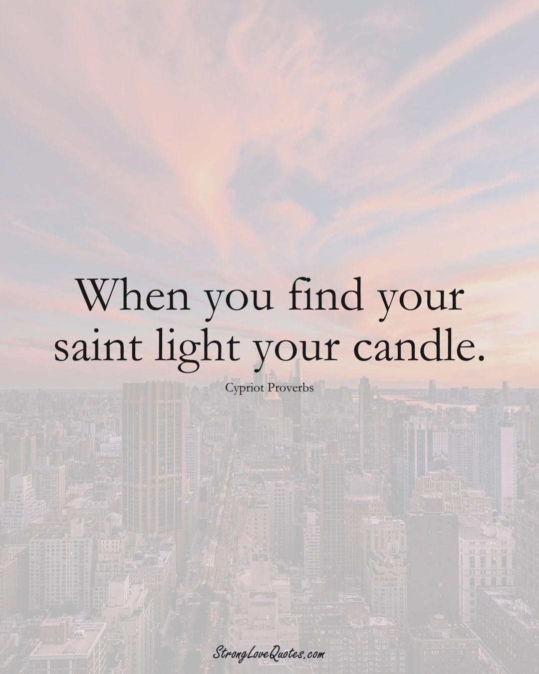When you find your saint light your candle. (Cypriot Sayings);  #MiddleEasternSayings