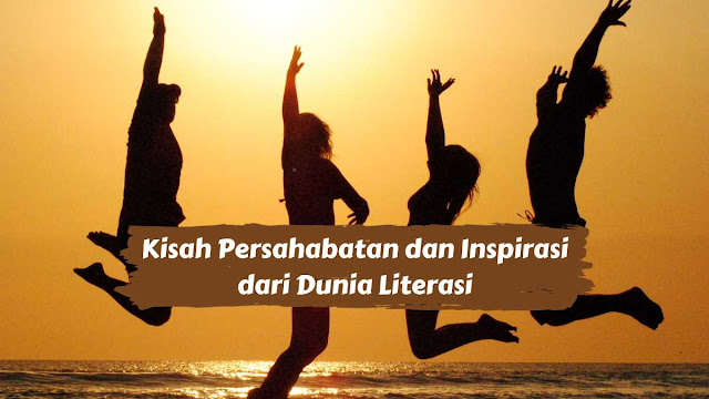 Kisah Persahabatan dan Inspirasi dari Dunia Literasi