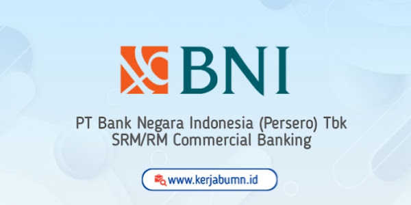 Lowongan Kerja Bank BNI 2024: SRM/RM Commercial Banking