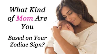 Kind Of Mother Are You From Your Zodiac Sign