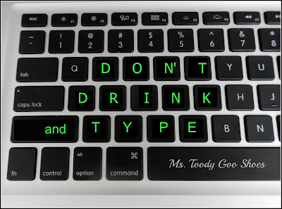 Don't Drink and Type  --- Ms. Toody Goo Shoes