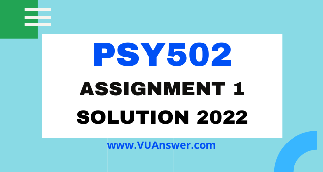 PSY502 Assignment 1 Solution 2022 - VU Answer