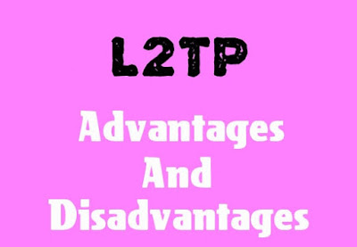 5 Advantages and Disadvantages of L2TP | Drawbacks & Benefits of L2TP