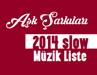 Slow Şarkılar 2014 Listesi