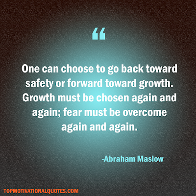 One can choose to go back toward safety or forward toward growth. Growth must be chosen again and again; fear must be overcome again and again.  Abraham Maslow personal growth quote pic