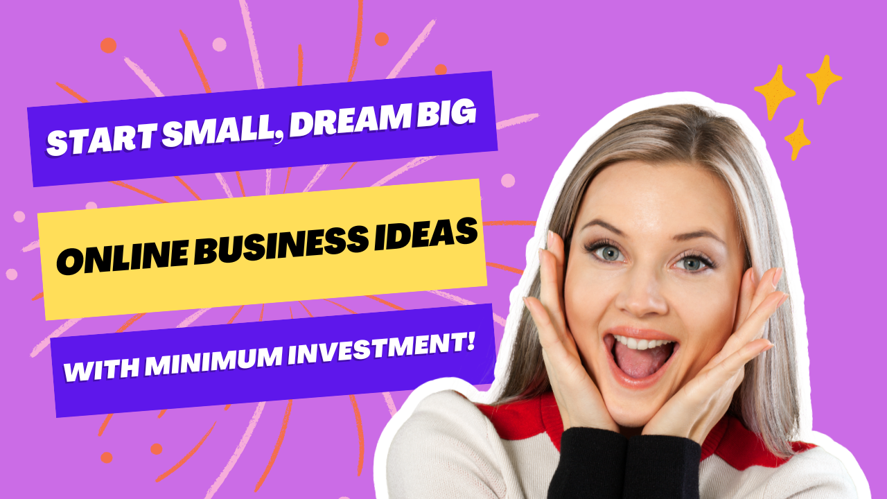 Start Small, Dream Big: Online Business Ideas with Minimum Investment!