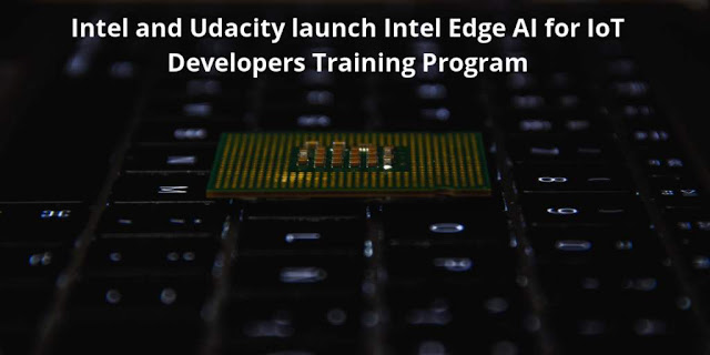 Intel and Udacity launche Intel Edge AI for IoT Developers Training Program