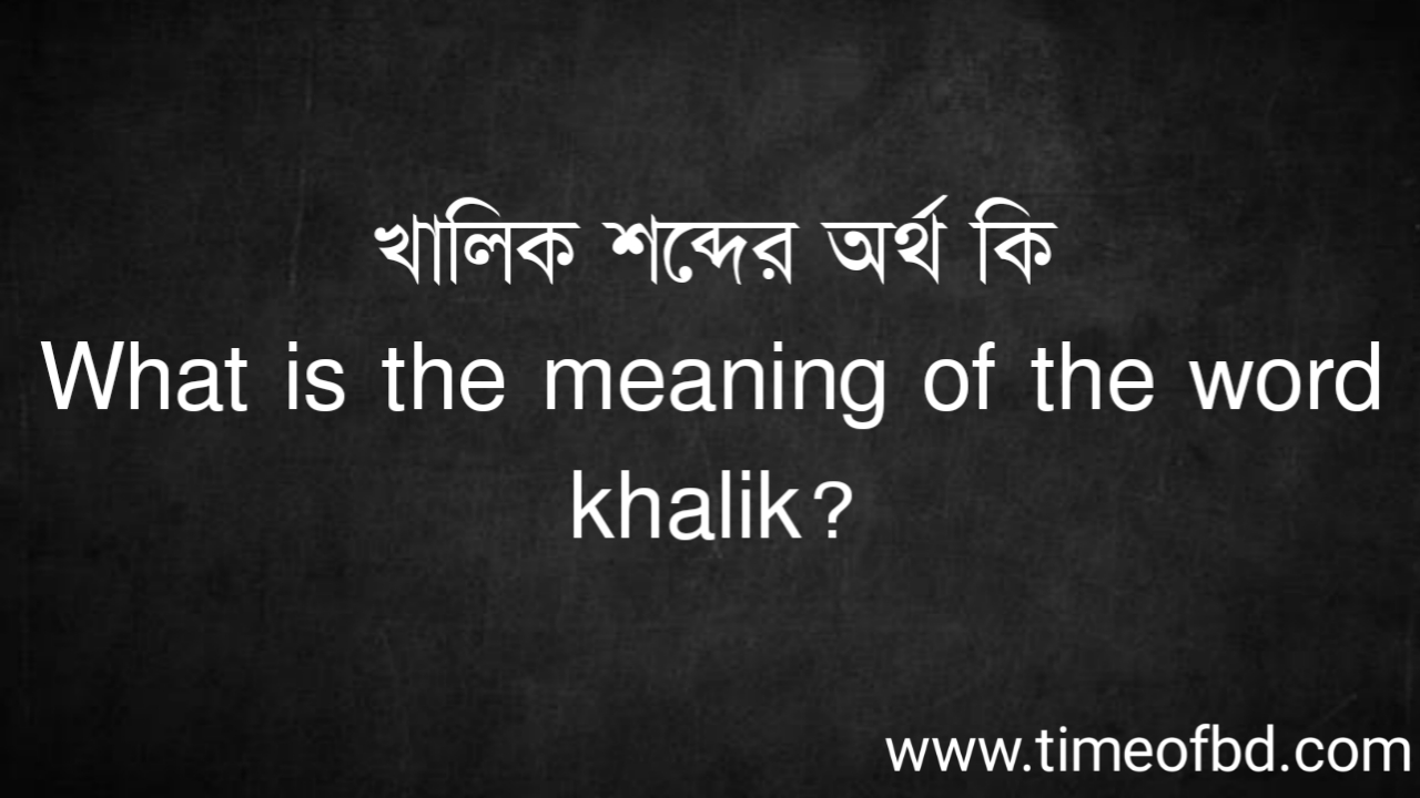Tag: খালিক শব্দের অর্থ কি, What is the meaning of the word khalik,
