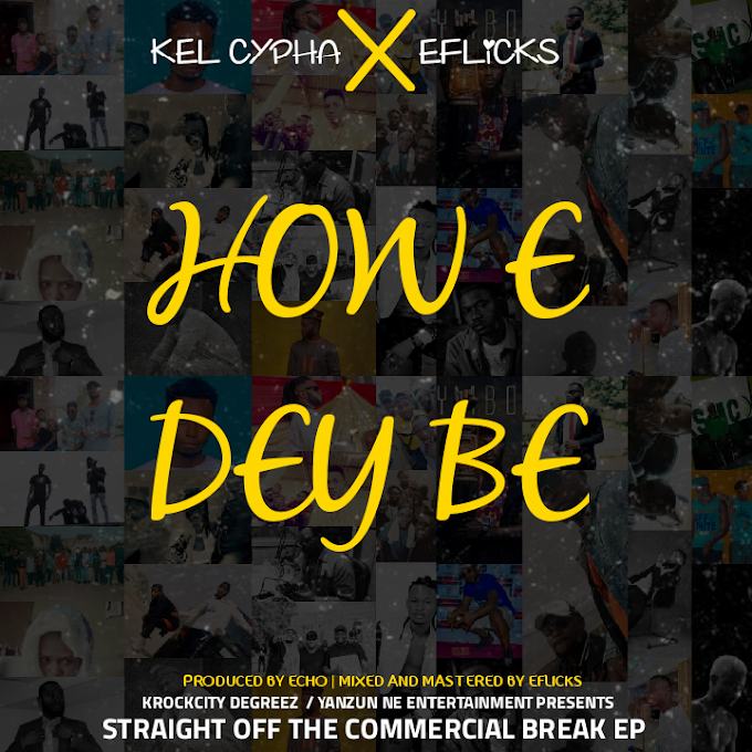 Kel Cypha x Eflicks – "How E Dey Be" 