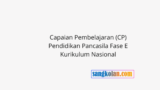 Link Download Capaian Pembelajaran (CP) Pendidikan Pancasila Fase E Kurikulum Nasional