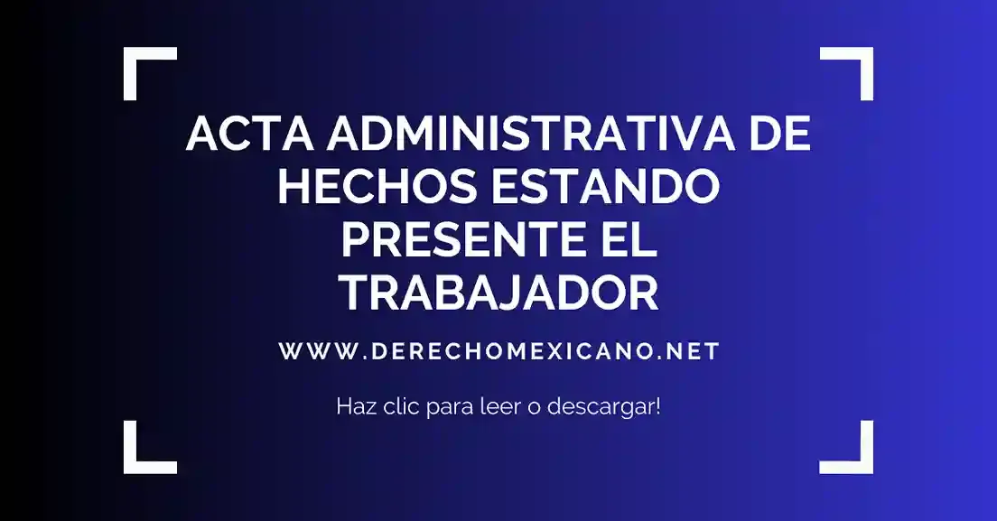 ACTA ADMINISTRATIVA DE HECHOS ESTANDO PRESENTE EL TRABAJADOR