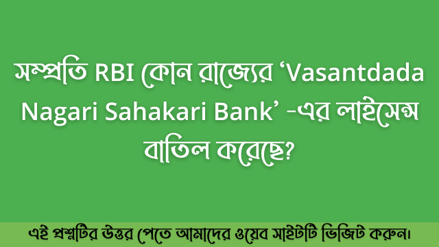 সম্প্রতি RBI কোন রাজ্যের ‘Vasantdada Nagari Sahakari Bank’ -এর লাইসেন্স বাতিল করেছে?