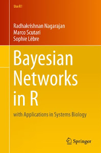 Bayesian Networks in R: with Applications in Systems Biology (Use R! Book 48) (English Edition)