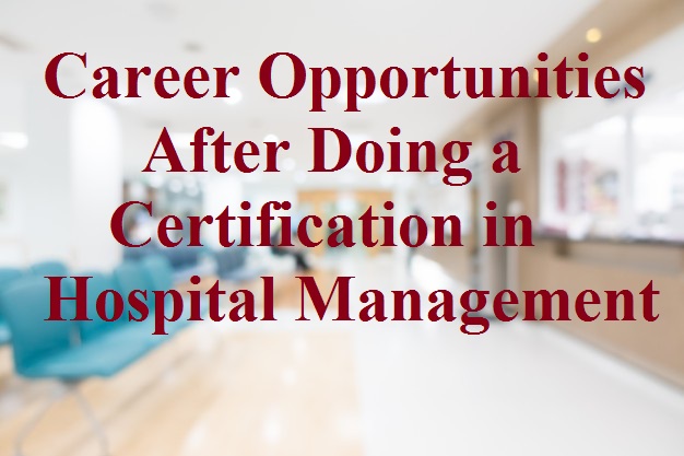 Career Opportunities After Doing a Certification in Hospital Management 