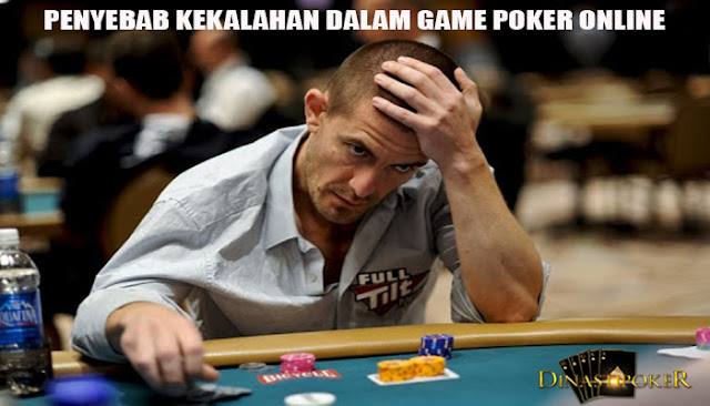 PENYEBAB KEKALAHAN DALAM GAME POKER ONLINE