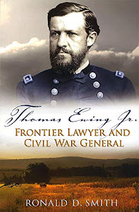 Thomas Ewing Jr.: Frontier Lawyer and Civil War General (Volume 1) (Shades of Blue and Gray)