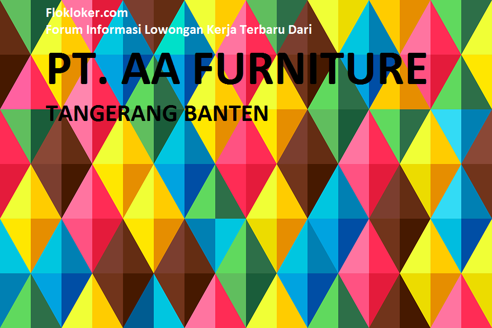 Informasi Terbaru Tangerang Banten Di PT. AA FURNITURE INDONESIA Membuka Lowongan Kerja 2017