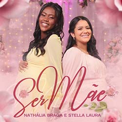 Baixar Música Gospel Ser Mãe - Nathália Braga e Stella Laura Mp3