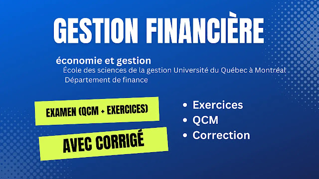 Examen gestion financière avec corrigé (QCM et exercices) - École des sciences de la gestion Université du Québec à Montréal Département de finance