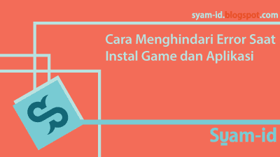 Cara Menghindari Error Saat Instal Game dan Aplikasi