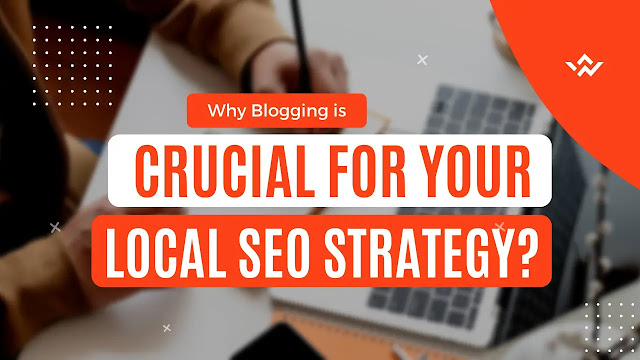 Why Blogging is crucial for your local seo strategy?