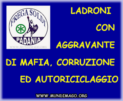 Lega Ladrona  con Aggravante di Mafia, Corruzione Autoriciclaggio