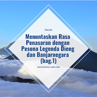 Menuntaskan Rasa Penasaran dengan Pesona Legenda Dieng dan Banjarnegara (Bag.1)