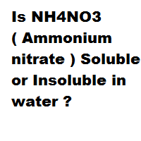 Is NH4NO3 ( Ammonium nitrate ) Soluble or Insoluble in water ?